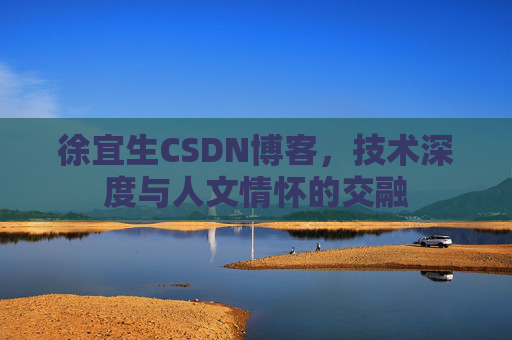 徐宜生CSDN博客，技术深度与人文情怀的交融